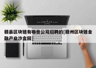 赣县区块链有哪些公司招聘的[赣州区块链金融产业沙盒园]