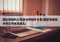 做区块链的公司违法吗知乎文章[做区块链技术的公司有风险么]