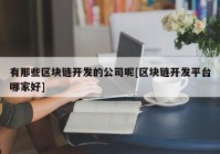 有那些区块链开发的公司呢[区块链开发平台哪家好]