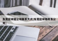 东莞区块链公司联系方式[东莞区块链开发公司]