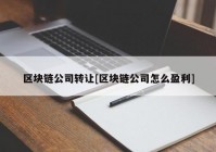 区块链公司转让[区块链公司怎么盈利]