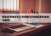 财税区块链技术公司招聘[区块链税务应用成功案例]