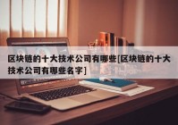 区块链的十大技术公司有哪些[区块链的十大技术公司有哪些名字]