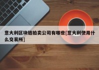 意大利区块链拍卖公司有哪些[意大利使用什么交易所]