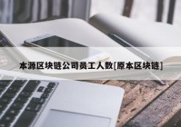 本源区块链公司员工人数[原本区块链]