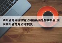 四川省电网区块链公司最新消息招聘公告[国网四川省电力公司本部]