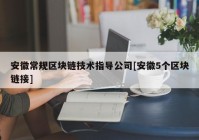 安徽常规区块链技术指导公司[安徽5个区块链接]